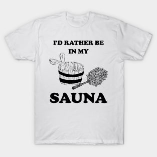 I'd rather be in my sauna. T-Shirt